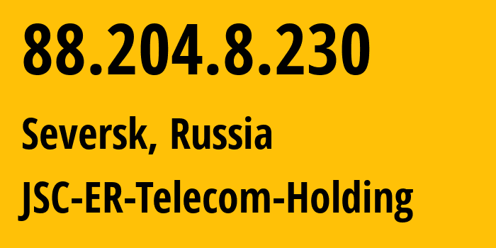 IP address 88.204.8.230 (Seversk, Tomsk Oblast, Russia) get location, coordinates on map, ISP provider AS56981 JSC-ER-Telecom-Holding // who is provider of ip address 88.204.8.230, whose IP address