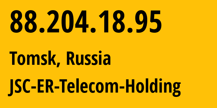 IP address 88.204.18.95 (Tomsk, Tomsk Oblast, Russia) get location, coordinates on map, ISP provider AS56981 JSC-ER-Telecom-Holding // who is provider of ip address 88.204.18.95, whose IP address