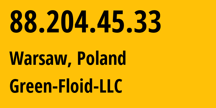 IP address 88.204.45.33 (Warsaw, Mazovia, Poland) get location, coordinates on map, ISP provider AS59729 Green-Floid-LLC // who is provider of ip address 88.204.45.33, whose IP address