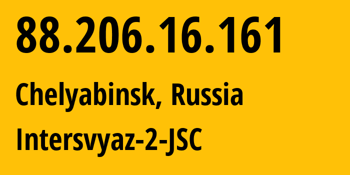 IP address 88.206.16.161 (Chelyabinsk, Chelyabinsk Oblast, Russia) get location, coordinates on map, ISP provider AS8369 Intersvyaz-2-JSC // who is provider of ip address 88.206.16.161, whose IP address