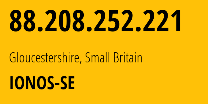 IP address 88.208.252.221 (Gloucestershire, England, Small Britain) get location, coordinates on map, ISP provider AS8560 IONOS-SE // who is provider of ip address 88.208.252.221, whose IP address