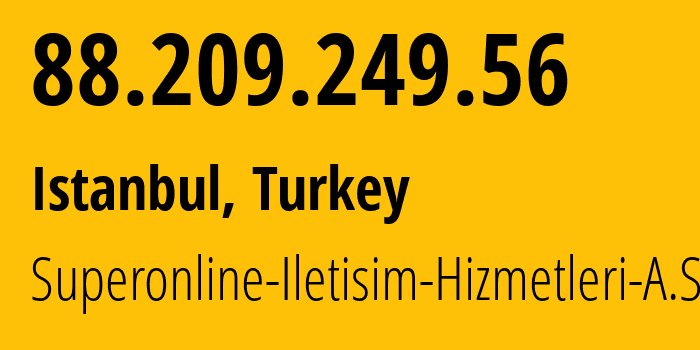 IP address 88.209.249.56 (Istanbul, Istanbul, Turkey) get location, coordinates on map, ISP provider AS34984 Superonline-Iletisim-Hizmetleri-A.S. // who is provider of ip address 88.209.249.56, whose IP address