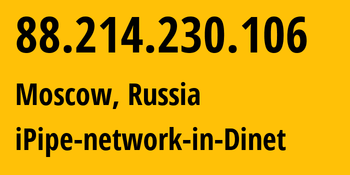 IP address 88.214.230.106 (Moscow, Moscow, Russia) get location, coordinates on map, ISP provider AS12695 iPipe-network-in-Dinet // who is provider of ip address 88.214.230.106, whose IP address