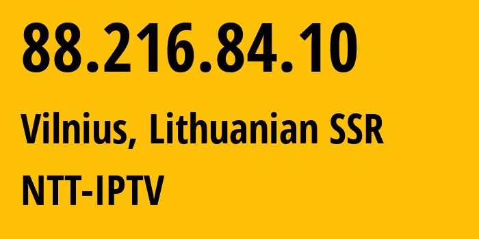 IP-адрес 88.216.84.10 (Вильнюс, Вильнюсский уезд, Литовская ССР) определить местоположение, координаты на карте, ISP провайдер AS33922 NTT-IPTV // кто провайдер айпи-адреса 88.216.84.10