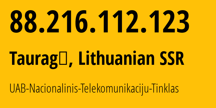 IP address 88.216.112.123 (Tauragė, Tauragė County, Lithuanian SSR) get location, coordinates on map, ISP provider AS33922 UAB-Nacionalinis-Telekomunikaciju-Tinklas // who is provider of ip address 88.216.112.123, whose IP address