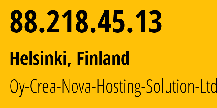 IP address 88.218.45.13 (Helsinki, Uusimaa, Finland) get location, coordinates on map, ISP provider AS51765 Oy-Crea-Nova-Hosting-Solution-Ltd // who is provider of ip address 88.218.45.13, whose IP address