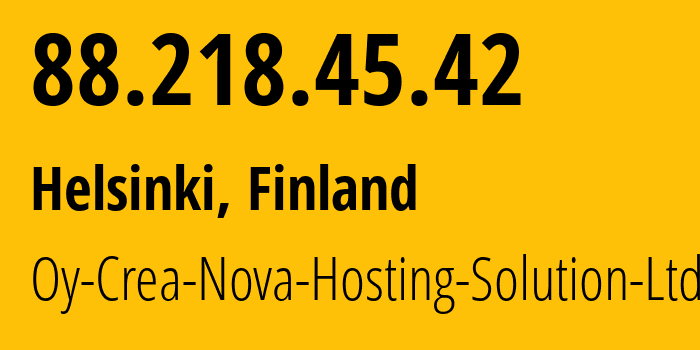 IP-адрес 88.218.45.42 (Хельсинки, Уусимаа, Финляндия) определить местоположение, координаты на карте, ISP провайдер AS51765 Oy-Crea-Nova-Hosting-Solution-Ltd // кто провайдер айпи-адреса 88.218.45.42