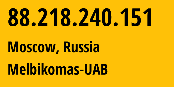 IP address 88.218.240.151 (Moscow, Moscow, Russia) get location, coordinates on map, ISP provider AS56630 Melbikomas-UAB // who is provider of ip address 88.218.240.151, whose IP address