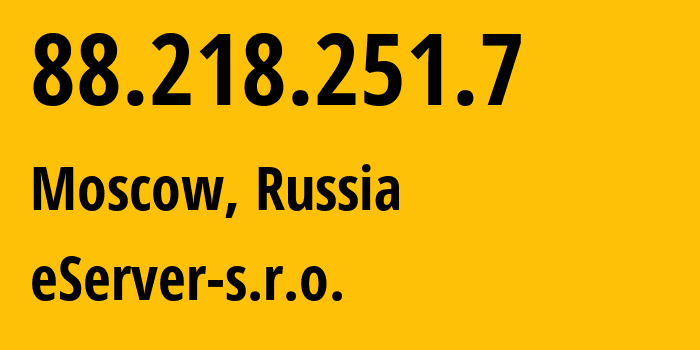 IP-адрес 88.218.251.7 (Москва, Москва, Россия) определить местоположение, координаты на карте, ISP провайдер AS42244 eServer-s.r.o. // кто провайдер айпи-адреса 88.218.251.7