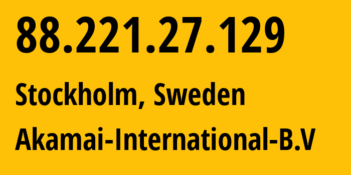 IP-адрес 88.221.27.129 (Стокгольм, Stockholm County, Швеция) определить местоположение, координаты на карте, ISP провайдер AS20940 Akamai-International-B.V // кто провайдер айпи-адреса 88.221.27.129