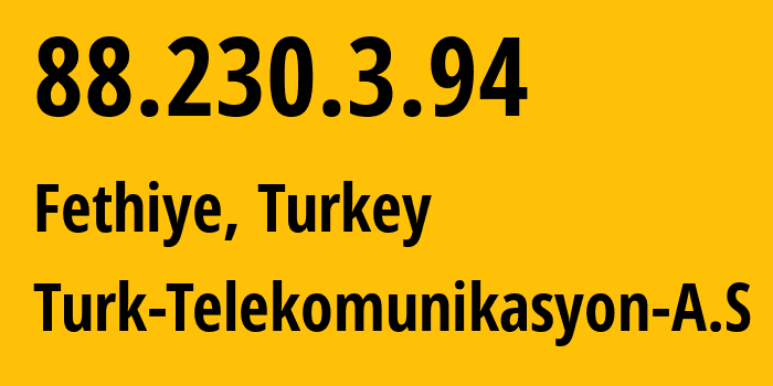 IP address 88.230.3.94 (Fethiye, Muğla, Turkey) get location, coordinates on map, ISP provider AS9121 Turk-Telekomunikasyon-A.S // who is provider of ip address 88.230.3.94, whose IP address