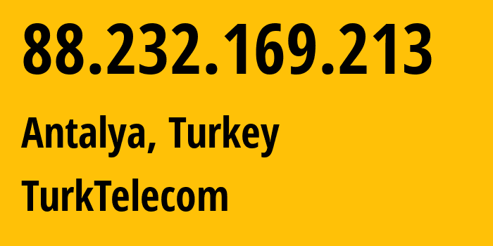 IP-адрес 88.232.169.213 (Анталия, Анталья, Турция) определить местоположение, координаты на карте, ISP провайдер AS47331 TurkTelecom // кто провайдер айпи-адреса 88.232.169.213