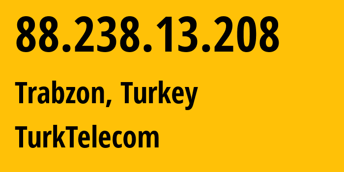 IP address 88.238.13.208 (Trabzon, Trabzon, Turkey) get location, coordinates on map, ISP provider AS47331 TurkTelecom // who is provider of ip address 88.238.13.208, whose IP address