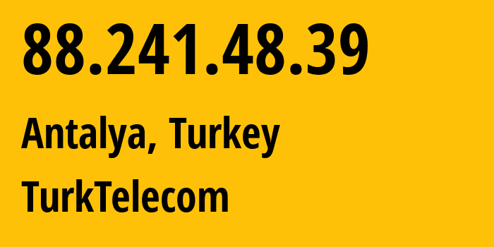 IP address 88.241.48.39 (Antalya, Antalya, Turkey) get location, coordinates on map, ISP provider AS47331 TurkTelecom // who is provider of ip address 88.241.48.39, whose IP address