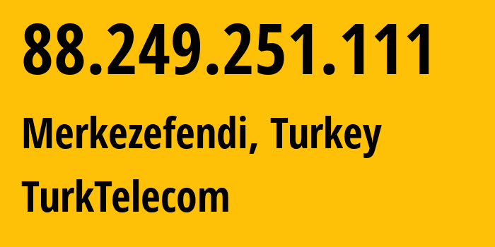 IP address 88.249.251.111 (Merkezefendi, Denizli, Turkey) get location, coordinates on map, ISP provider AS47331 TurkTelecom // who is provider of ip address 88.249.251.111, whose IP address