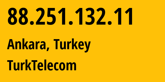 IP address 88.251.132.11 (Ankara, Ankara, Turkey) get location, coordinates on map, ISP provider AS47331 TurkTelecom // who is provider of ip address 88.251.132.11, whose IP address