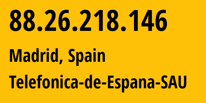 IP address 88.26.218.146 (Madrid, Madrid, Spain) get location, coordinates on map, ISP provider AS3352 Telefonica-de-Espana-SAU // who is provider of ip address 88.26.218.146, whose IP address