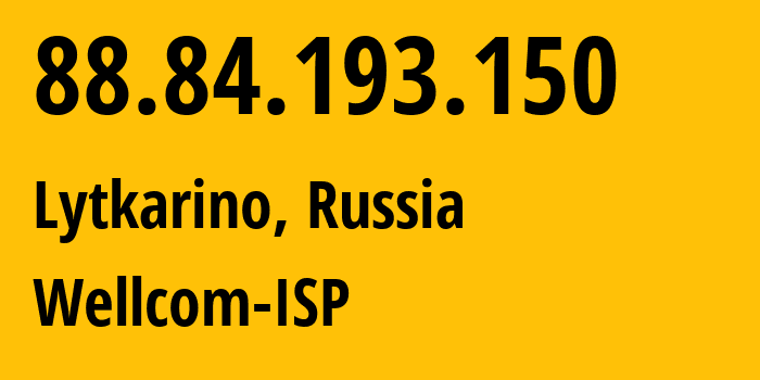 IP address 88.84.193.150 (Lytkarino, Moscow Oblast, Russia) get location, coordinates on map, ISP provider AS50289 Wellcom-ISP // who is provider of ip address 88.84.193.150, whose IP address