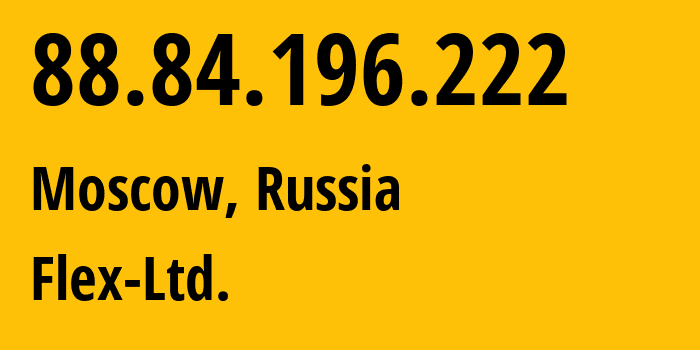 IP address 88.84.196.222 (Moscow, Moscow, Russia) get location, coordinates on map, ISP provider AS21453 Flex-Ltd. // who is provider of ip address 88.84.196.222, whose IP address