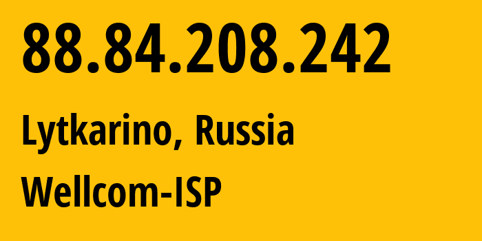 IP-адрес 88.84.208.242 (Лыткарино, Московская область, Россия) определить местоположение, координаты на карте, ISP провайдер AS50289 Wellcom-ISP // кто провайдер айпи-адреса 88.84.208.242