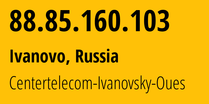 IP address 88.85.160.103 (Ivanovo, Ivanovo Oblast, Russia) get location, coordinates on map, ISP provider AS24699 Centertelecom-Ivanovsky-Oues // who is provider of ip address 88.85.160.103, whose IP address