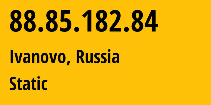 IP-адрес 88.85.182.84 (Иваново, Ивановская Область, Россия) определить местоположение, координаты на карте, ISP провайдер AS12389 Static // кто провайдер айпи-адреса 88.85.182.84