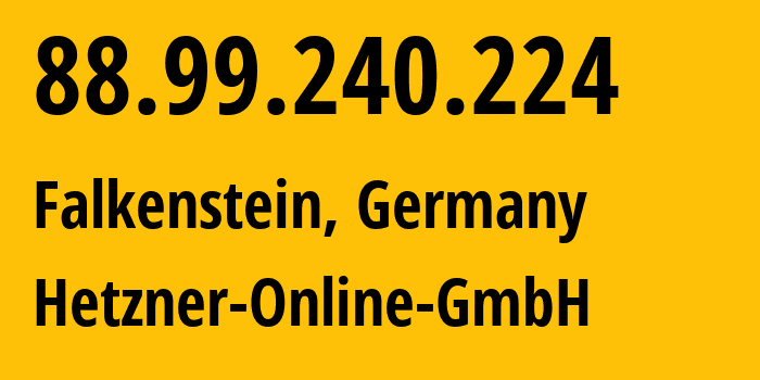 IP address 88.99.240.224 (Falkenstein, Saxony, Germany) get location, coordinates on map, ISP provider AS24940 Hetzner-Online-GmbH // who is provider of ip address 88.99.240.224, whose IP address