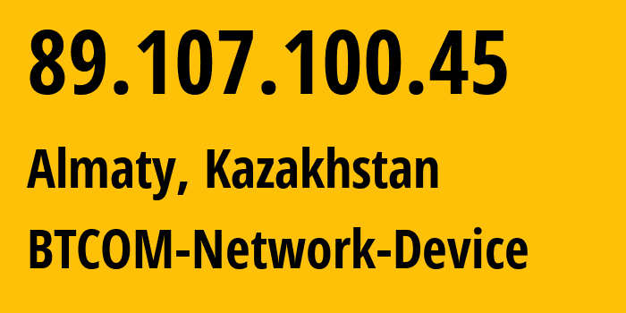IP address 89.107.100.45 (Almaty, Almaty, Kazakhstan) get location, coordinates on map, ISP provider AS41124 BTCOM-Network-Device // who is provider of ip address 89.107.100.45, whose IP address