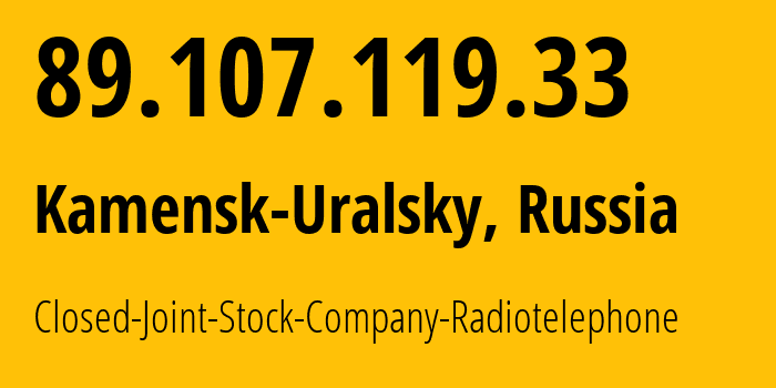 IP address 89.107.119.33 (Kamensk-Uralsky, Sverdlovsk Oblast, Russia) get location, coordinates on map, ISP provider AS39812 Closed-Joint-Stock-Company-Radiotelephone // who is provider of ip address 89.107.119.33, whose IP address