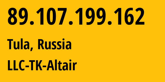 IP address 89.107.199.162 (Tula, Tula Oblast, Russia) get location, coordinates on map, ISP provider AS40993 LLC-TK-Altair // who is provider of ip address 89.107.199.162, whose IP address