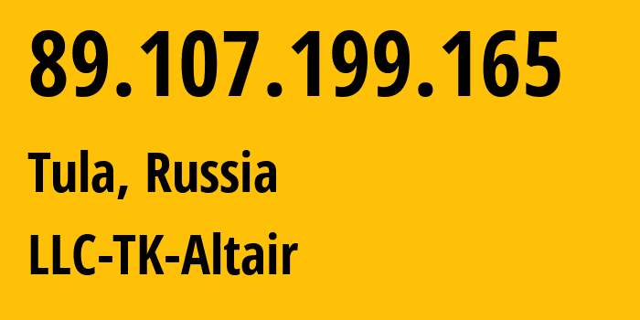 IP address 89.107.199.165 (Tula, Tula Oblast, Russia) get location, coordinates on map, ISP provider AS40993 LLC-TK-Altair // who is provider of ip address 89.107.199.165, whose IP address