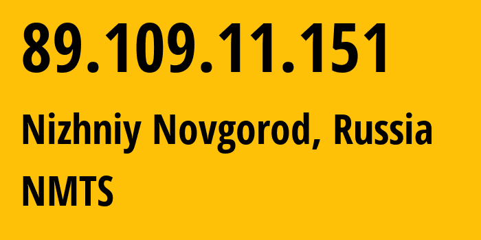 IP address 89.109.11.151 (Nizhniy Novgorod, Nizhny Novgorod Oblast, Russia) get location, coordinates on map, ISP provider AS12389 NMTS // who is provider of ip address 89.109.11.151, whose IP address