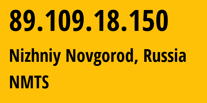 IP address 89.109.18.150 (Nizhniy Novgorod, Nizhny Novgorod Oblast, Russia) get location, coordinates on map, ISP provider AS12389 NMTS // who is provider of ip address 89.109.18.150, whose IP address