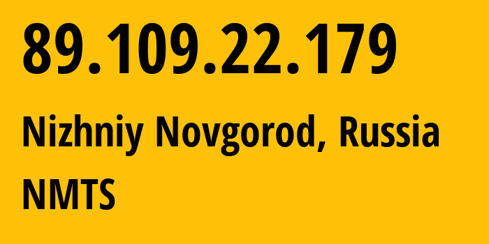 IP address 89.109.22.179 (Nizhniy Novgorod, Nizhny Novgorod Oblast, Russia) get location, coordinates on map, ISP provider AS12389 NMTS // who is provider of ip address 89.109.22.179, whose IP address