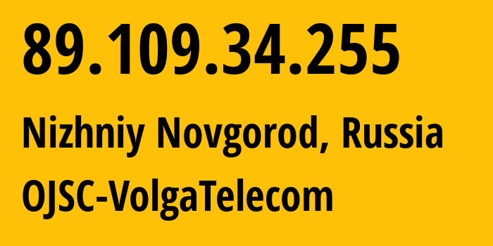 IP address 89.109.34.255 (Nizhniy Novgorod, Nizhny Novgorod Oblast, Russia) get location, coordinates on map, ISP provider AS12389 OJSC-VolgaTelecom // who is provider of ip address 89.109.34.255, whose IP address