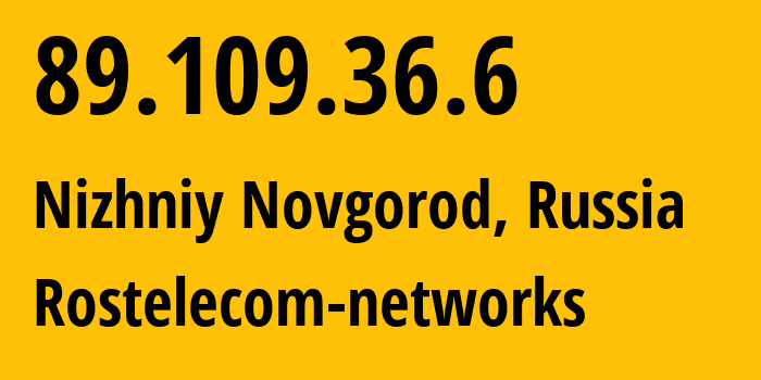 IP address 89.109.36.6 (Nizhniy Novgorod, Nizhny Novgorod Oblast, Russia) get location, coordinates on map, ISP provider AS12389 Rostelecom-networks // who is provider of ip address 89.109.36.6, whose IP address