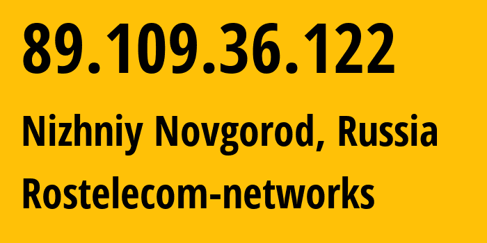 IP address 89.109.36.122 (Nizhniy Novgorod, Nizhny Novgorod Oblast, Russia) get location, coordinates on map, ISP provider AS12389 Rostelecom-networks // who is provider of ip address 89.109.36.122, whose IP address