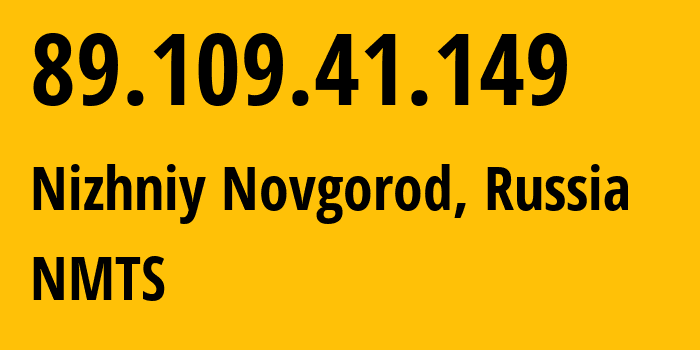 IP address 89.109.41.149 (Nizhniy Novgorod, Nizhny Novgorod Oblast, Russia) get location, coordinates on map, ISP provider AS12389 NMTS // who is provider of ip address 89.109.41.149, whose IP address