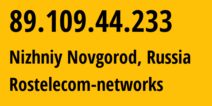 IP address 89.109.44.233 (Nizhniy Novgorod, Nizhny Novgorod Oblast, Russia) get location, coordinates on map, ISP provider AS12389 Rostelecom-networks // who is provider of ip address 89.109.44.233, whose IP address