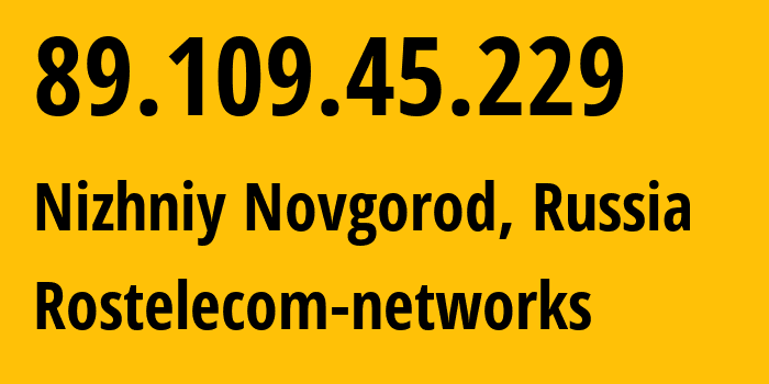 IP address 89.109.45.229 (Nizhniy Novgorod, Nizhny Novgorod Oblast, Russia) get location, coordinates on map, ISP provider AS12389 Rostelecom-networks // who is provider of ip address 89.109.45.229, whose IP address