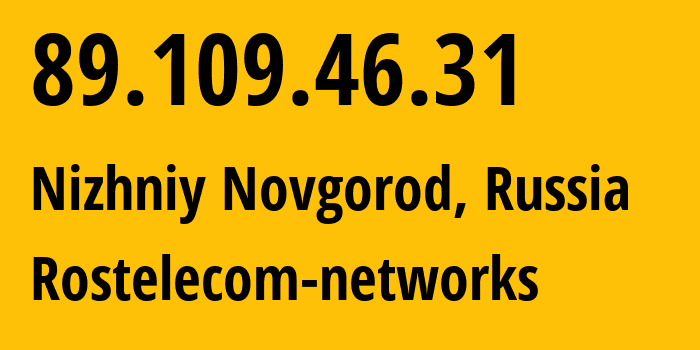 IP address 89.109.46.31 (Nizhniy Novgorod, Nizhny Novgorod Oblast, Russia) get location, coordinates on map, ISP provider AS12389 Rostelecom-networks // who is provider of ip address 89.109.46.31, whose IP address