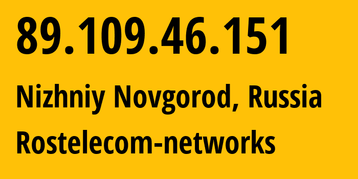 IP address 89.109.46.151 (Nizhniy Novgorod, Nizhny Novgorod Oblast, Russia) get location, coordinates on map, ISP provider AS12389 Rostelecom-networks // who is provider of ip address 89.109.46.151, whose IP address