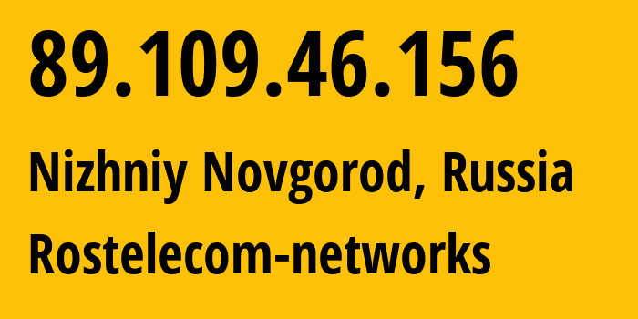 IP address 89.109.46.156 (Nizhniy Novgorod, Nizhny Novgorod Oblast, Russia) get location, coordinates on map, ISP provider AS12389 Rostelecom-networks // who is provider of ip address 89.109.46.156, whose IP address