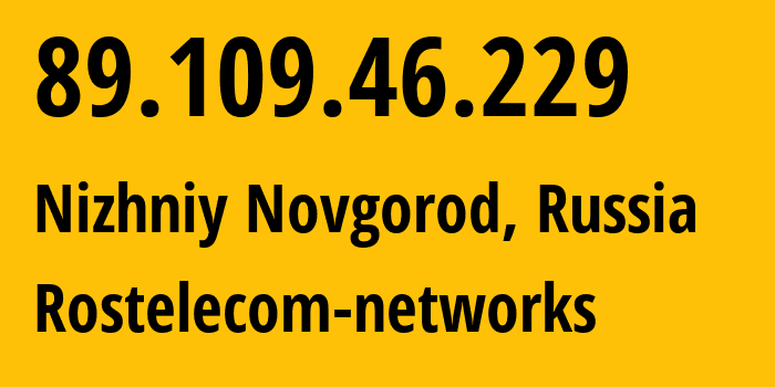 IP address 89.109.46.229 (Nizhniy Novgorod, Nizhny Novgorod Oblast, Russia) get location, coordinates on map, ISP provider AS12389 Rostelecom-networks // who is provider of ip address 89.109.46.229, whose IP address