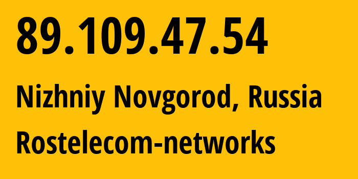 IP-адрес 89.109.47.54 (Нижний Новгород, Нижегородская Область, Россия) определить местоположение, координаты на карте, ISP провайдер AS12389 Rostelecom-networks // кто провайдер айпи-адреса 89.109.47.54