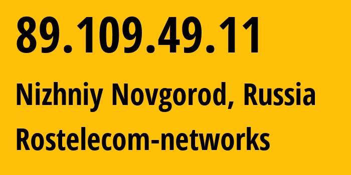 IP address 89.109.49.11 (Nizhniy Novgorod, Nizhny Novgorod Oblast, Russia) get location, coordinates on map, ISP provider AS12389 Rostelecom-networks // who is provider of ip address 89.109.49.11, whose IP address