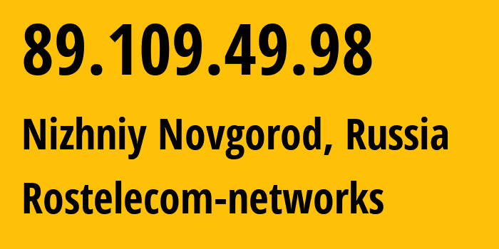 IP address 89.109.49.98 (Nizhniy Novgorod, Nizhny Novgorod Oblast, Russia) get location, coordinates on map, ISP provider AS12389 Rostelecom-networks // who is provider of ip address 89.109.49.98, whose IP address