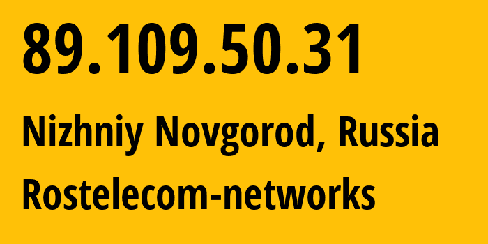 IP address 89.109.50.31 (Nizhniy Novgorod, Nizhny Novgorod Oblast, Russia) get location, coordinates on map, ISP provider AS12389 Rostelecom-networks // who is provider of ip address 89.109.50.31, whose IP address