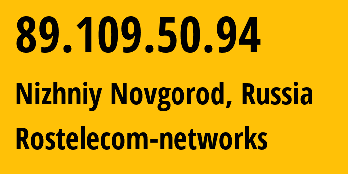 IP address 89.109.50.94 (Nizhniy Novgorod, Nizhny Novgorod Oblast, Russia) get location, coordinates on map, ISP provider AS12389 Rostelecom-networks // who is provider of ip address 89.109.50.94, whose IP address