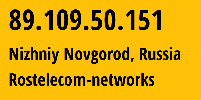 IP address 89.109.50.151 (Nizhniy Novgorod, Nizhny Novgorod Oblast, Russia) get location, coordinates on map, ISP provider AS12389 Rostelecom-networks // who is provider of ip address 89.109.50.151, whose IP address